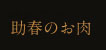 助春のお肉
