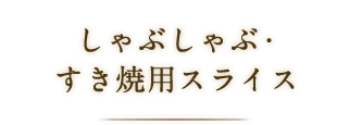 しゃぶしゃぶ・すき焼用スライス